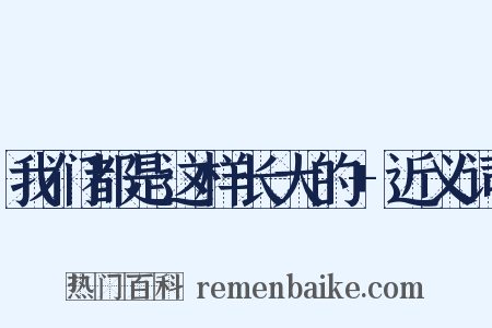 我们都是这样长大的+近义词是什么意思的图片